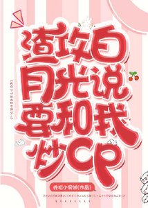 《渣攻白月光说要和我炒cp》