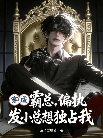 穿成霸总，偏执发小总想独占我