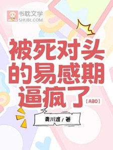 《被死对头的易感期逼疯了【ABO】》