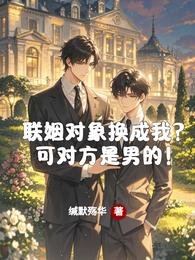 《联姻对象换成我?可对方是男的!》