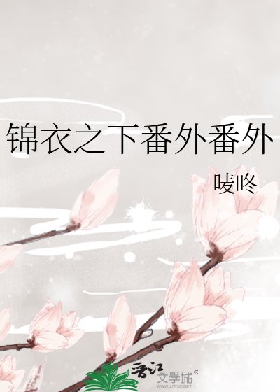 锦衣之下番外番外