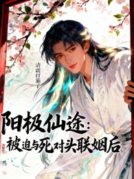 《阳极仙途:被迫与死对头联姻后》